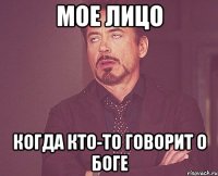 Мое лицо Когда кто-то говорит о Боге