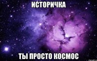 Историчка Ты просто космос