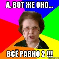 А, вот же оно... ВСЁ РАВНО 2 !!!