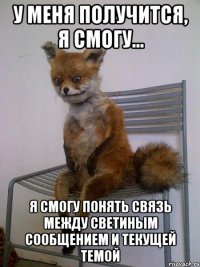 У меня получится, я смогу... Я смогу понять связь между Светиным сообщением и текущей темой