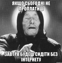 якщо сьогодні не проплатиш завтра будеш сидіти без інтернету