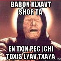 BABON KLXAVT SHOR TA EN TXIN PEC |CHI TOXIS LYAV TXAYA