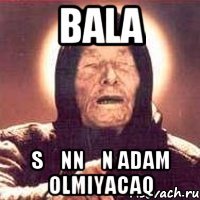 bala sənnən adam olmıyacaq