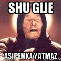 shu gije asipenka yatmaz