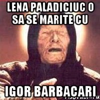 Lena Paladiciuc o sa se marite cu Igor Barbacari