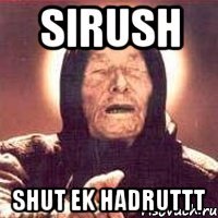 Sirush shut ek hadruttt