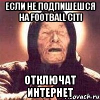 Если не подпишешся на football citi Отключат интернет