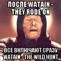 После Watain - They Rode On все включают сразу Watain - The Wild Hunt