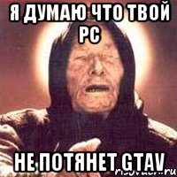 Я ДУМАЮ ЧТО ТВОЙ PC НЕ ПОТЯНЕТ GTAV