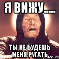 я вижу..... ты не будешь меня ругать