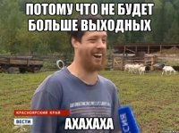 Потому что не будет больше выходных Ахахаха