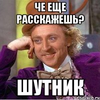 че еще расскажешь? шутник