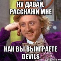 Ну давай, расскажи мне Как вы выиграете Devils