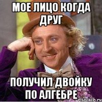 Мое лицо когда друг Получил двойку по алгебре