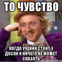 То чувство Когда ученик стоит у доски и ничего не может сказать