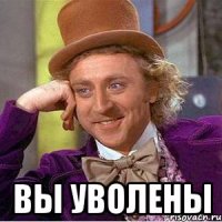  Вы уволены