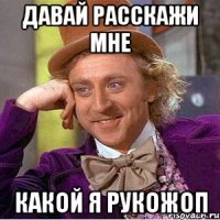 Давай расскажи мне Какой я рукожоп