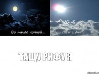 Тащу Рифу я