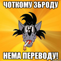 Чоткому зброду Нема переводу!