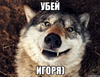 Убей Игоря)