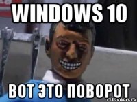 WINDOWS 10 ВОТ ЭТО ПОВОРОТ