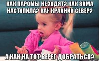 Как паромы не ходят? Как зима наступила? Как крайний север? А как на тот берег добраться?