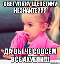 Светульку Щепетину незнаите??? Да Вы че совсем все ахуели!!!