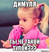 Димуля Ты че такой тупой???