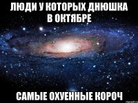 Люди у которых днюшка в октябре Самые охуенные короч