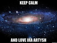 KEEP CALM AND LOVE IRA ARTYSH