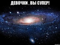 Девочки , вы супер! 