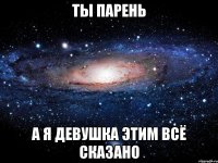 ты парень а я девушка этим всё сказано