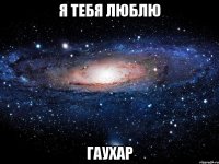 Я тебя люблю Гаухар