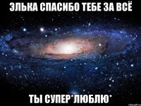 элька спасибо тебе за всё ты супер*ЛЮБЛЮ*