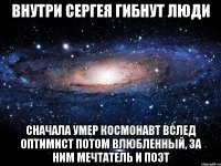 внутри Сергея гибнут люди сначала умер космонавт вслед оптимист потом влюбленный, за ним мечтатель и поэт