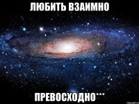 Любить взаимно Превосходно***