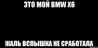 это мой BMW X6 жаль вспышка не сработала