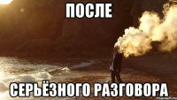 После Серьёзного разговора