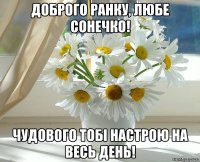 Доброго ранку, ЛЮБЕ СОНЕЧКО! Чудового тобі настрою на весь день!