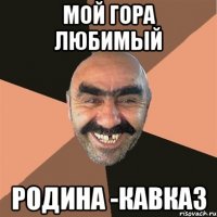 МОЙ ГОРА ЛЮБИМЫЙ РОДИНА -КАВКАЗ