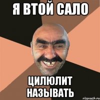 Я втой сало Цилюлит называть