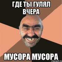 где ты гулял вчера мусора мусора