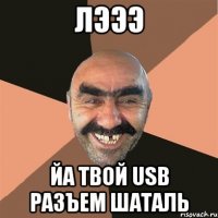 лэээ йа твой USB разъем шаталь