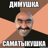 Димушка Саматыкушка