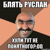 Блять Руслан Хули тут не понятного?:DD