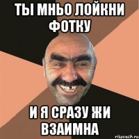ты мньо лойкни фотку и я сразу жи взаимна
