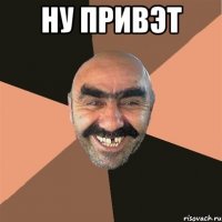 НУ ПРИВЭТ 