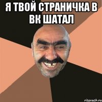 Я твой страничка в вк шатал 
