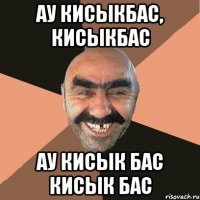 Ау кисыкбас, кисыкбас Ау кисык бас кисык бас