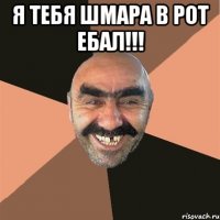 Я ТЕБЯ ШМАРА В РОТ ЕБАЛ!!! 